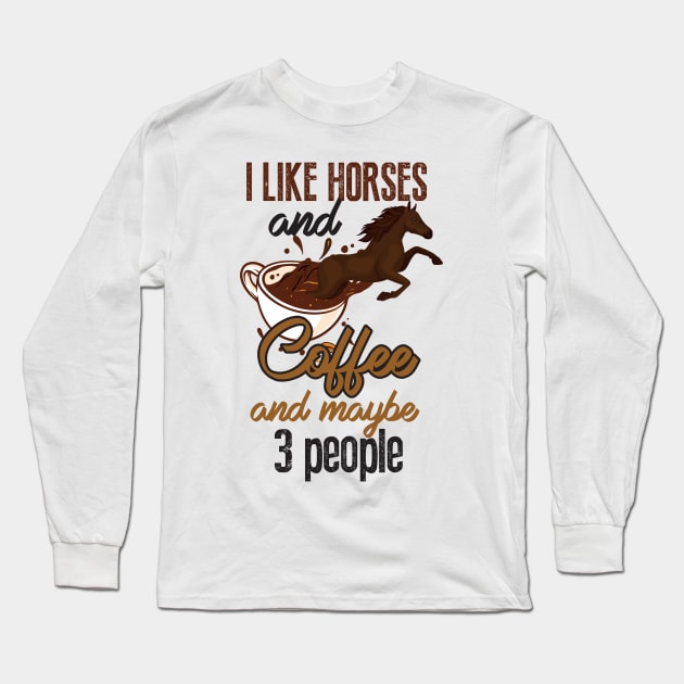 I LIKE HORSES COFFEE MAYBE 3 PEOPLE Long Sleeve T-Shirt by Diannas